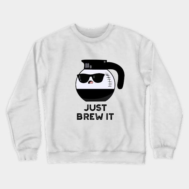 Just Brew It Cute Coffee PUn Crewneck Sweatshirt by punnybone